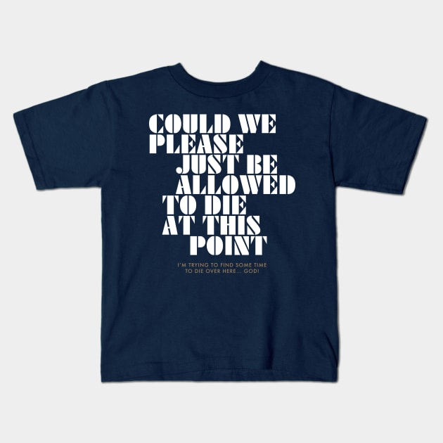 Could We Please Just Be Allowed to Die at This Point Kids T-Shirt by Weekly Planet Posters